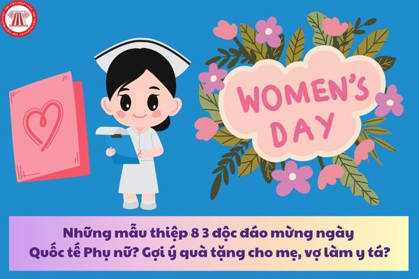 Những mẫu thiệp 8 3 độc đáo mừng ngày Quốc tế Phụ nữ? Gợi ý quà tặng cho mẹ, vợ làm y tá?