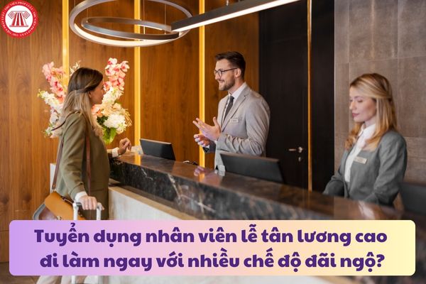 Tuyển dụng nhân viên lễ tân lương cao đi làm ngay với nhiều chế độ đãi ngộ?