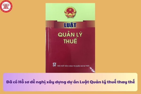 Đã có Hồ sơ đề nghị xây dựng dự án Luật Quản lý thuế thay thế? Tải về đầy đủ Hồ sơ đề nghị xây dựng dự án Luật Quản lý thuế thay thế?