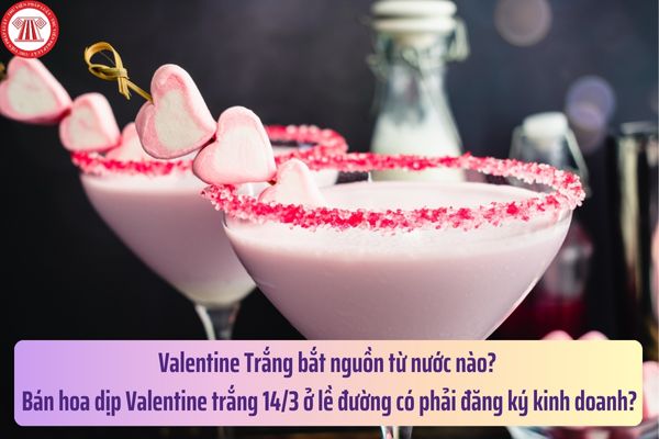 Valentine Trắng bắt nguồn từ nước nào? Bán hoa dịp Valentine trắng 14/3 ở lề đường có phải đăng ký kinh doanh?