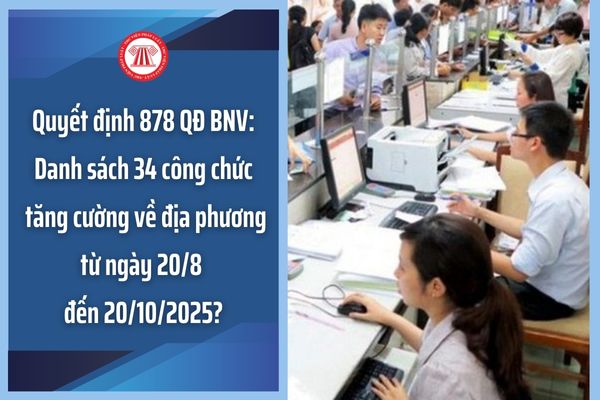 Quyết định 878 QĐ BNV: Danh sách 34 công chức tăng cường về địa phương từ ngày 20/8 đến 20/10/2025?