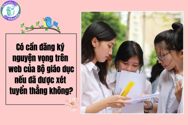 Có cần đăng ký nguyện vọng trên web Thisinh.thithptquocgia.edu.vn 2025 của Bộ giáo dục nếu đã được xét tuyển thẳng không?