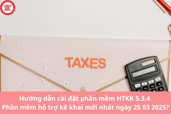 Hướng dẫn cài đặt phần mềm HTKK 5.3.4 Phần mềm hỗ trợ kê khai mới nhất ngày 25 03 2025?