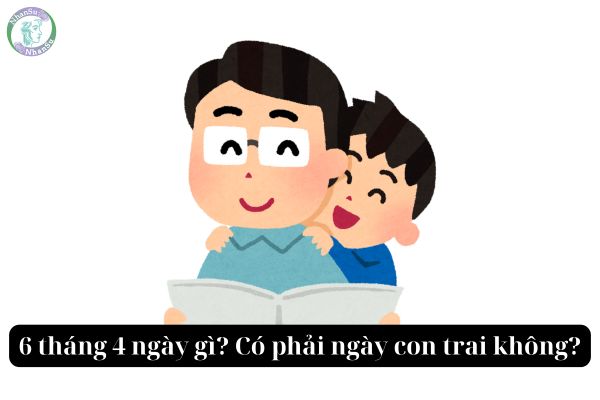 6 4 là ngày gì? Có phải là ngày con trai không?