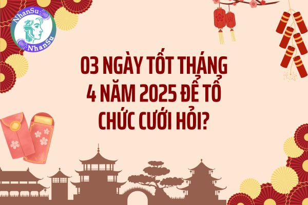 03 ngày tốt Tháng 4 để tổ chức cưới hỏi? Những điều lưu ý khi tổ chức cưới hỏi bạn cần biết?