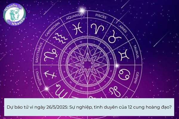 Dự báo tử vi ngày 26/5/2025: Sự nghiệp, tình duyên của 12 cung hoàng đạo?