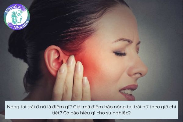 Nóng tai trái ở nữ là điềm gì? Giải mã điềm báo nóng tai trái nữ theo giờ chi tiết? Có báo hiệu gì cho sự nghiệp?