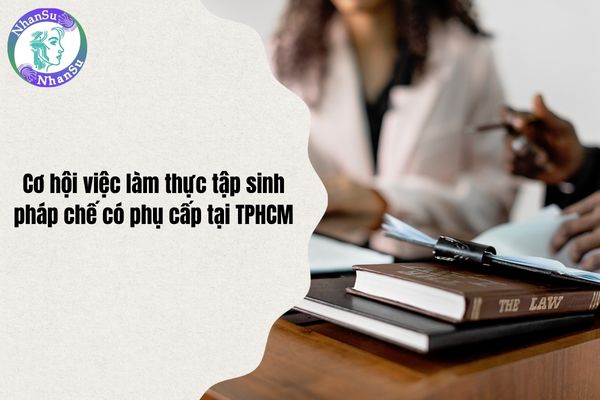 Cơ hội việc làm thực tập sinh pháp chế có phụ cấp tại TPHCM?