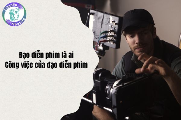 Đạo diễn phim là ai? Công việc của đạo diễn phim là gì?