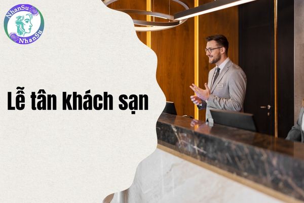 Lễ tân khách sạn là ai? Công việc của lễ tân khách sạn là gì?