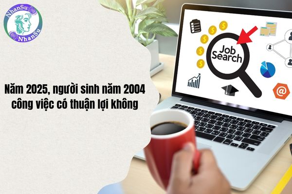Năm 2025, người sinh năm 2004 công việc có thuận lợi không?