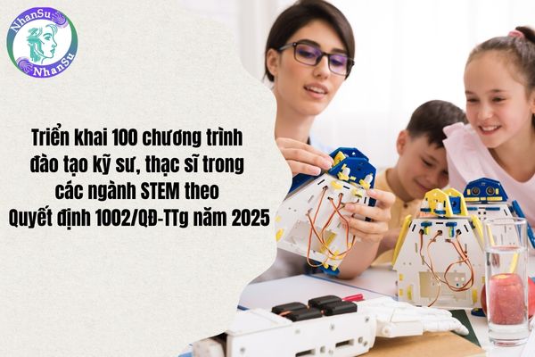 Triển khai 100 chương trình đào tạo kỹ sư, thạc sĩ trong các ngành STEM theo Quyết định 1002/QĐ-TTg năm 2025?