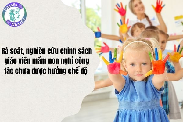 Rà soát, nghiên cứu chính sách giáo viên mầm non nghỉ công tác chưa được hưởng chế độ theo Kế hoạch 447?
