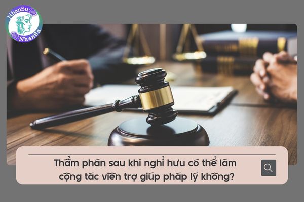 Thẩm phán sau khi nghỉ hưu có thể làm cộng tác viên trợ giúp pháp lý không?