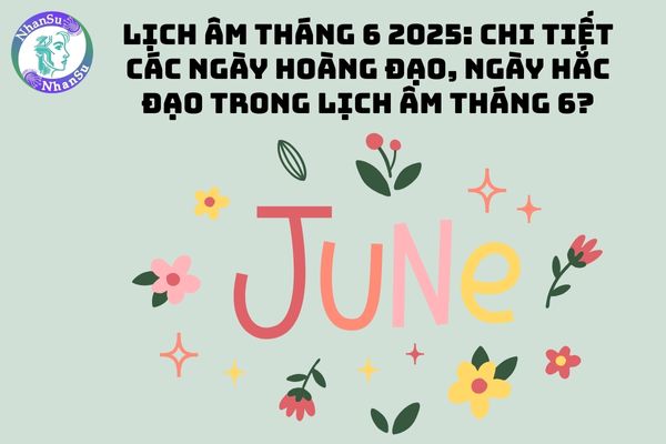 Lịch âm tháng 6 2025 đầy đủ? Chi tiết các ngày Hoàng đạo, ngày Hắc đạo trong lịch âm tháng 6 năm 2025?