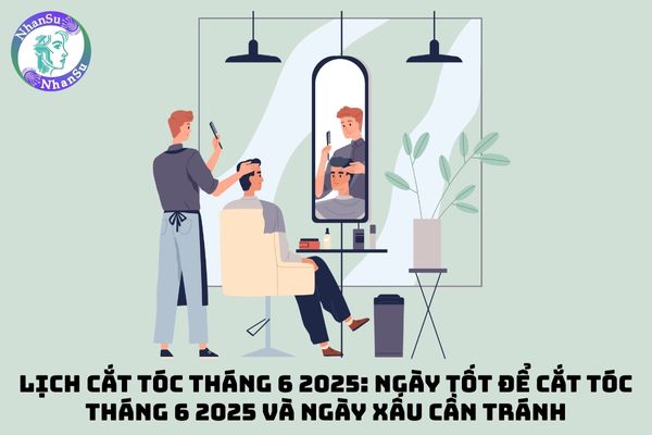 Lịch cắt tóc tháng 6 2025: Ngày tốt để cắt tóc tháng 6 2025 và ngày xấu cần tránh để thu hút phúc lộc, công danh rộng mở?