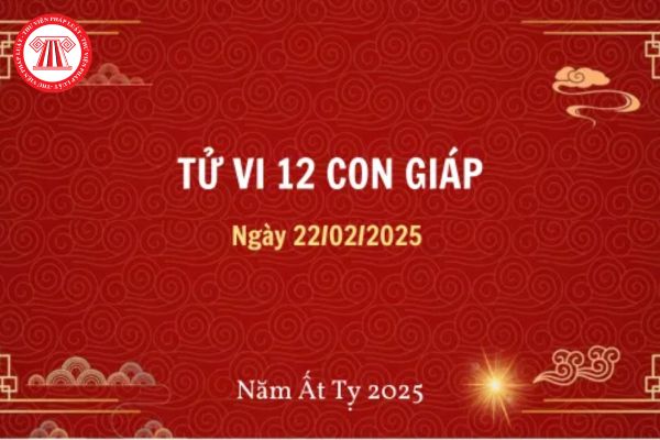 Tử vi 12 con giáp hôm nay ngày 22 02 2025?