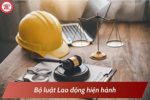 Bộ luật lao động hiện hành là năm nào? Tổng hợp văn bản hướng dẫn Bộ luật lao động hiện hành?