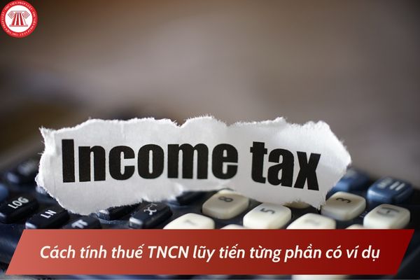 Cách tính thuế TNCN lũy tiến từng phần có ví dụ mới nhất 2025 cho người lao động?