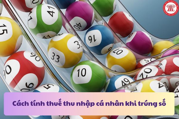 Cách tính thuế thu nhập cá nhân khi trúng số chi tiết nhất? Trúng số 30 triệu đóng thuế bao nhiêu?