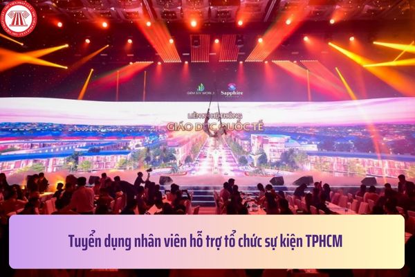 Tuyển dụng nhân viên hỗ trợ tổ chức sự kiện TPHCM không cần kinh nghiệm?