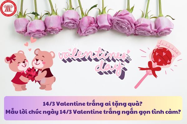 14/3 Valentine trắng ai tặng quà? Mẫu lời chúc ngày 14/3 Valentine trắng ngắn gọn tình cảm?