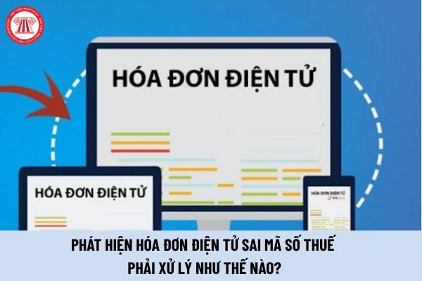 Phát hiện hóa đơn điện tử sai mã số thuế phải xử lý như thế nào?