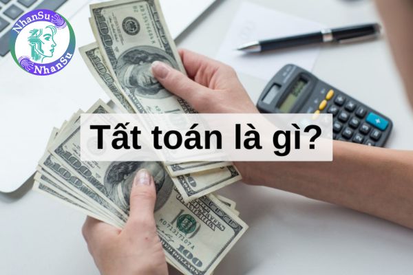 Tất toán là gì? Hiện nay có mấy loại hình thức cho vay?