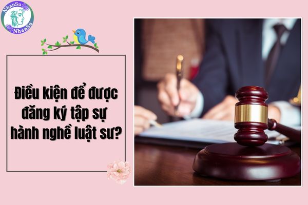 Điều kiện để được đăng ký tập sự hành nghề luật sư là gì?