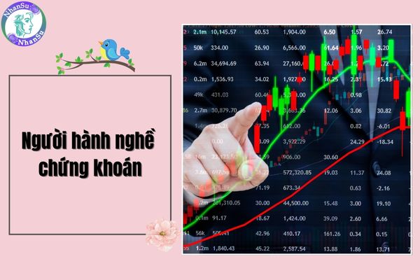 Người hành nghề chứng khoán là ai? Người hành nghề chứng khoán muốn được cấp chứng chỉ hành nghề chứng khoán cần chuẩn bị những giấy tờ gì?