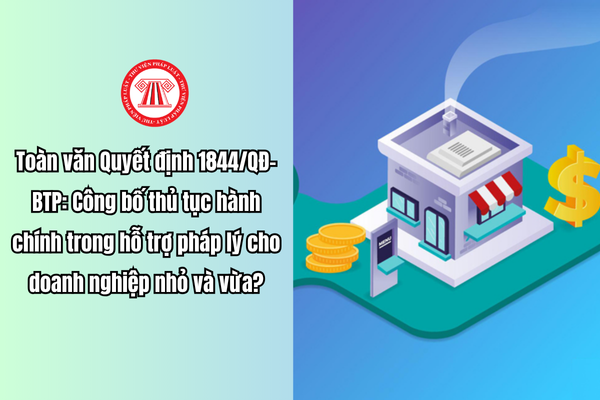 Toàn văn Quyết định 1844/QĐ-BTP: Công bố thủ tục hành chính trong hỗ trợ  pháp lý cho doanh nghiệp nhỏ và vừa?