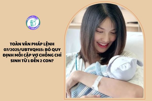 Toàn văn Pháp lệnh 07/2025/UBTVQH15: Bỏ quy định mỗi cặp vợ chồng chỉ sinh từ 1 đến 2 con?