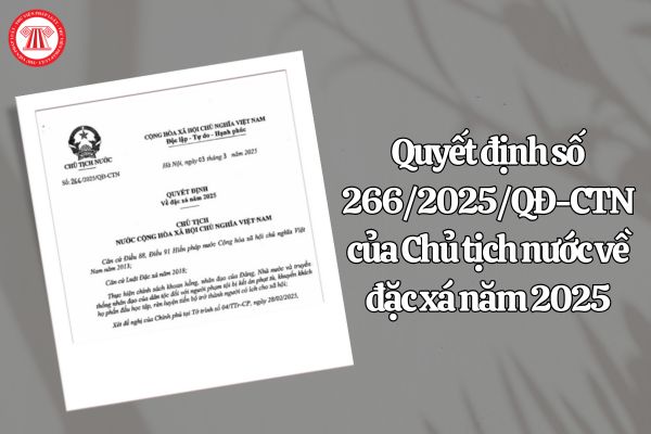 Toàn văn Quyết định 266/2025/QĐ-CTN về đặc xá năm 2025 của Chủ tịch nước? 