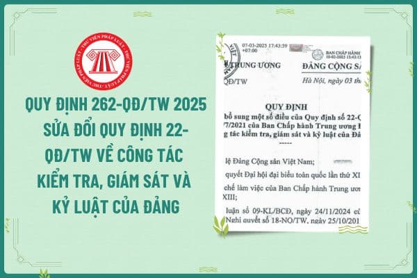 Quy định 262-QĐ/TW 2025 sửa đổi Quy định 22-QĐ/TW về công tác kiểm tra, giám sát và kỷ luật của Đảng?