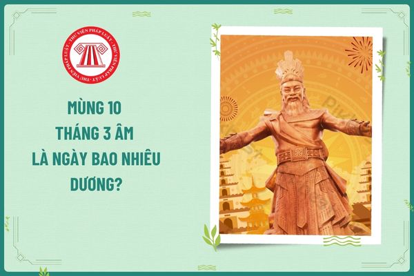 Mùng 10 tháng 3 âm là ngày bao nhiêu dương? Mùng 10 tháng 3 âm người lao động làm việc theo hợp đồng có được nghỉ không?