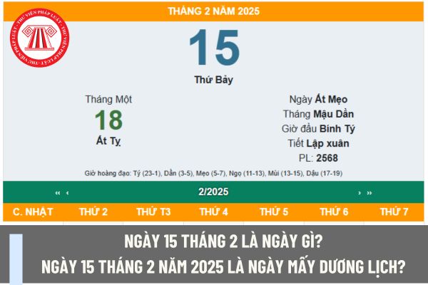 Ngày 15 tháng 2 là ngày gì? Ngày 15 tháng 2 năm 2025 là ngày mấy dương lịch? Ngày này quản lý nhân sự có được nghỉ làm việc không?