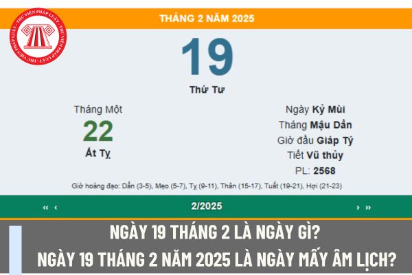 Ngày 19 tháng 2 là ngày gì? Ngày 19 tháng 2 năm 2025 là ngày mấy Âm lịch? Ngày 19 tháng 2 năm 2025 có rơi vào ngày nghỉ hằng tuần của kế toán không?