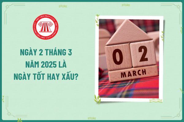 Ngày 2 tháng 3 năm 2025 là ngày tốt hay xấu? Người lao động được nghỉ những ngày lễ tết nào trong năm 2025?