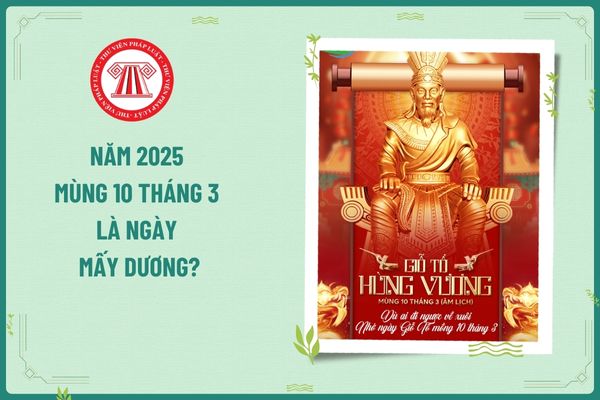 Năm 2025 mùng 10 tháng 3 là ngày mấy dương? Mùng 10 tháng 3 năm 2025 ngày Giỗ Tổ Hùng Vương người lao động được nghỉ mấy ngày?