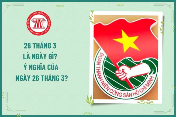 26 tháng 3 là ngày gì? Ý nghĩa của ngày 26 tháng 3? Lương làm thêm vào ngày 26 tháng 3 của người lao động là kế toán tính thuế TNCN ra sao?