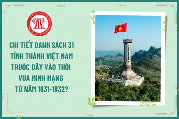 Chi tiết danh sách 31 tỉnh thành Việt Nam trước đây vào thời vua Minh Mạng từ năm 1831-1832? Làm viên chức địa chính cần đáp ứng điều kiện gì về tiêu chuẩn đạo đức?