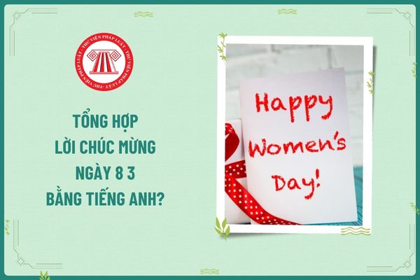 Tổng hợp lời chúc mừng ngày 8 3 bằng tiếng anh? Lương làm thêm vào ngày này của người lao động tính thuế TNCN ra sao?