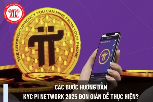 Các bước hướng dẫn KYC Pi Network 2025 đơn giản dễ thực hiện? Cá nhân kinh doanh dùng Pi network để giao dịch thanh toán bị phạt hành chính ra sao?