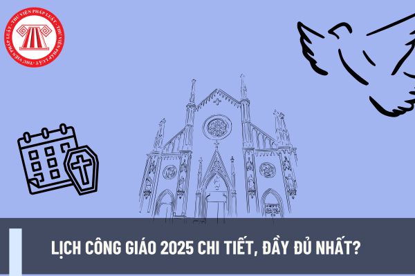 Lịch Công giáo 2025 chi tiết, đầy đủ nhất? Nghĩa vụ của cá nhân kinh doanh trong thực hiện quyền tự do tín ngưỡng tôn giáo?