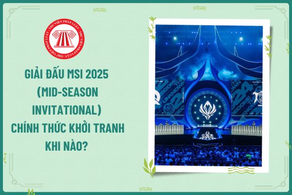 Giải đấu MSI 2025 (Mid-Season Invitational) chính thức khởi tranh khi nào? Cá nhân kinh doanh đại lý Internet cung cấp trò chơi LMHT có trách nhiệm gì?