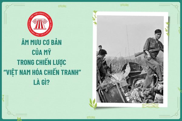 Âm mưu cơ bản của Mỹ trong chiến lược “việt nam hóa chiến tranh” là gì? Giáo viên cấp 3 giảng dạy bộ môn Lịch sử cần đáp ứng điều kiện gì?