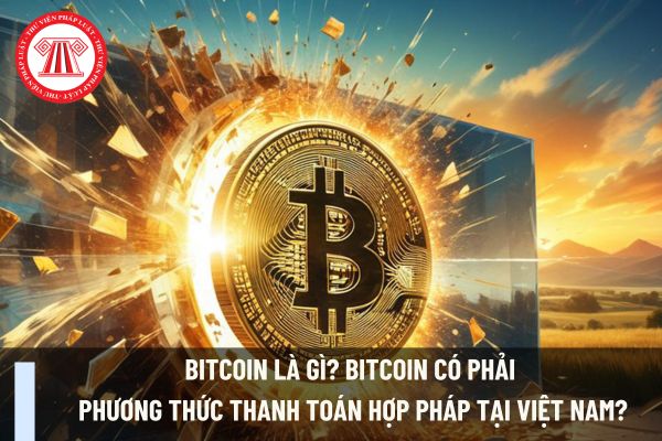 Bitcoin là gì? Cá nhân kinh doanh sử dụng tiền ảo Bitcoin để giao dịch thanh toán thì bị xử phạt hành chính bao nhiêu?