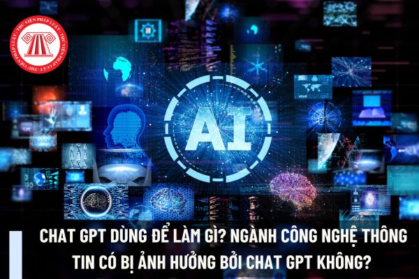 Chat GPT dùng để làm gì? Ngành công nghệ thông tin có bị ảnh hưởng bởi Chat GPT không? 