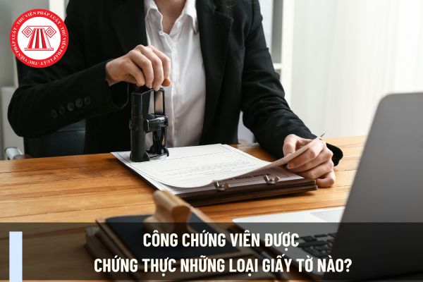 Công chứng viên được chứng thực những loại giấy tờ nào?