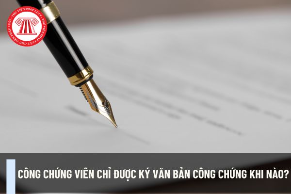 Công chứng viên chỉ được ký văn bản công chứng khi nào?